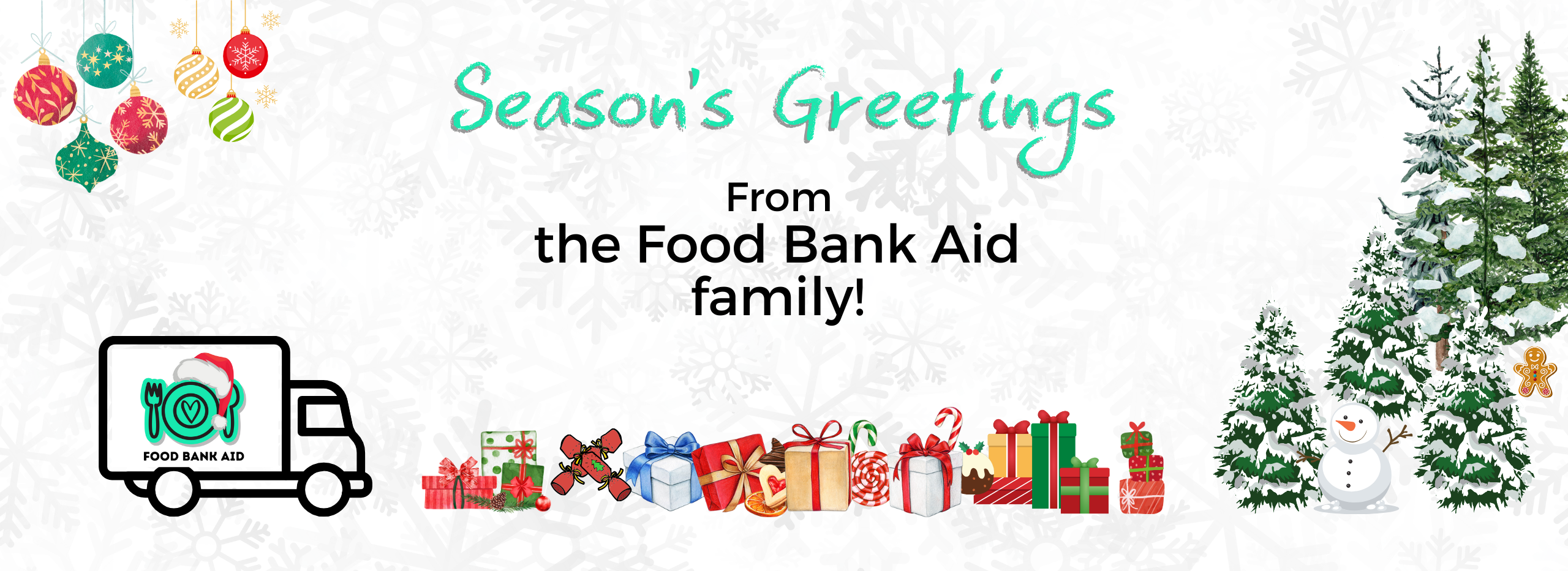 Season's greeting from The Food Bank Aid Family. Baubles hang in the top left corner of a snowflake background. The Food Bank Aid branded van sits below with a row of wrapped presents stretching out towards some snowy fir trees. A little snowman and a gingerbread man are peeking out from behind the trees.